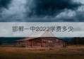 邯郸一中2022学费多少(2022邯郸市质检邯郸一中平均分)