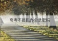 高考不报民办会录取吗(不高考可以上民办大学吗)