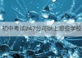 初中考试247分可以上哪些学校(初中考240分能读什么学校)