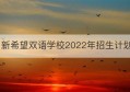 新希望双语学校2022年招生计划(新希望双语学校学费)