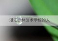 湛江少林武术学校的人(湛江少林武校是什么学校)