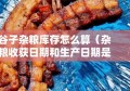 谷子杂粮库存怎么算（杂粮收获日期和生产日期是怎么回事）