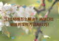 口红粘嘴怎么解决？消除口红粘连的实用方法与技巧！