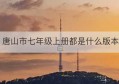 唐山市七年级上册都是什么版本(唐山市花是什么)