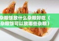 杂粮饭放什么杂粮好吃（杂粮饭可以放哪些杂粮）