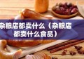 杂粮店都卖什么（杂粮店都卖什么食品）