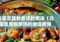 白菜豆腐粉条汤的做法（白菜豆腐粉条汤的做法视频）