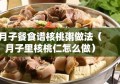 月子餐食谱核桃粥做法（月子里核桃仁怎么做）