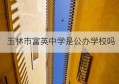 玉林市富英中学是公办学校吗(玉林富英中学是私人学校吗)