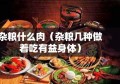 杂粮什么肉（杂粮几种做着吃有益身体）