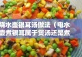 烧水壶银耳汤做法（电水壶煮银耳属于煲汤还是煮粥）