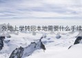 外地上学转回本地需要什么手续(小孩在外地上学需要什么手续)