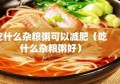 吃什么杂粮粥可以减肥（吃什么杂粮粥好）