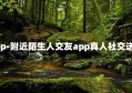 附近陌生人交友app-附近陌生人交友app真人社交送什么礼物能加微信