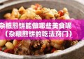 杂粮煎饼能做哪些美食呢（杂粮煎饼的吃法窍门）