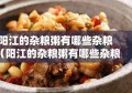 阳江的杂粮粥有哪些杂粮（阳江的杂粮粥有哪些杂粮品牌）