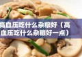 高血压吃什么杂粮好（高血压吃什么杂粮好一点）