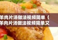 羊肉片汤做法视频简单（羊肉片汤做法视频简单又好吃）