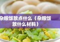 杂粮饭放点什么（杂粮饭放什么材料）