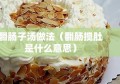 翻肠子汤做法（翻肠搅肚是什么意思）