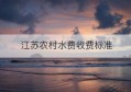 江苏农村水费收费标准(江苏农业水费征收标准)