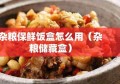 杂粮保鲜饭盒怎么用（杂粮储藏盒）