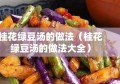 桂花绿豆汤的做法（桂花绿豆汤的做法大全）