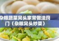 杂粮蔬菜窝头家常做法窍门（杂粮窝头炒菜）