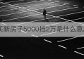 买新房子5000抵2万是什么意思(买房子需要注意些什么需要知道什么)