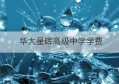 华大星晖高级中学学费(华大星晖高级中学好不好)