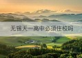 无锡天一高中必须住校吗(无锡天一高中住宿图片)