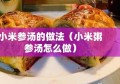 小米参汤的做法（小米粥参汤怎么做）