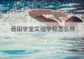 晋阳学堂实验学校怎么样(晋阳学堂实验学校官网)