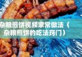 杂粮煎饼视频家常做法（杂粮煎饼的吃法窍门）