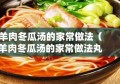 羊肉冬瓜汤的家常做法（羊肉冬瓜汤的家常做法丸子）