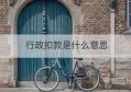 行政扣款是什么意思(审批中扣款信息什么意思)