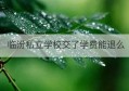 临汾私立学校交了学费能退么(汕头广厦私立学校学费)