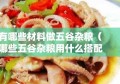 有哪些材料做五谷杂粮（哪些五谷杂粮用什么搭配对身体）