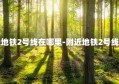 附近地铁2号线在哪里-附近地铁2号线站点