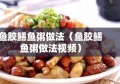 鱼胶鳝鱼粥做法（鱼胶鳝鱼粥做法视频）