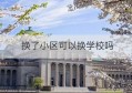 换了小区可以换学校吗(同一个小区换房子 学籍怎么办)