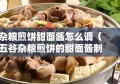 杂粮煎饼甜面酱怎么调（五谷杂粮煎饼的甜面酱制作方法）