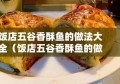 饭店五谷香酥鱼的做法大全（饭店五谷香酥鱼的做法大全窍门视频）