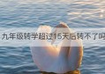 九年级转学超过15天后转不了吗(转学学籍只转国网省网没转怎么办)