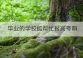 毕业的学校能帮忙报高考嘛(不通过学校可以自己报名高考吗)