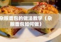 杂粮面包的做法教学（杂粮面包如何做）