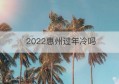 2022惠州过年冷吗(惠州今年冬天会冷吗)