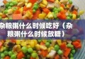 杂粮粥什么时候吃好（杂粮粥什么时候放糖）