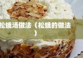 松蛾汤做法（松蛾的做法）