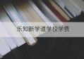 乐知新学道学校学费(南宁乐知新学道学校)